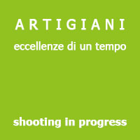 A R T I G I A N I eccellenze di un tempo | shooting in progress | a cura di Marzia Bertelli
